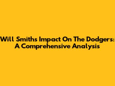 Will Smith's Impact On The Dodgers: A Comprehensive Analysis