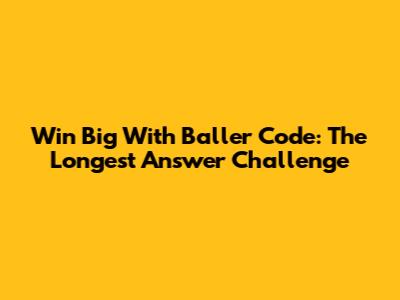 Win Big With Baller Code: The Longest Answer Challenge