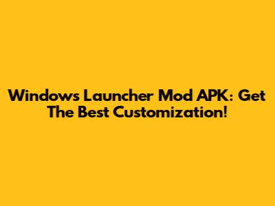 Windows Launcher Mod APK: Get The Best Customization!