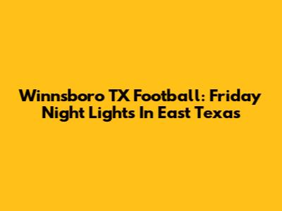 Winnsboro TX Football: Friday Night Lights In East Texas