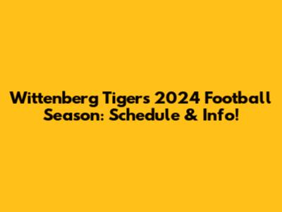 Wittenberg Tigers 2024 Football Season: Schedule & Info!