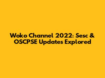 Woko Channel 2022: Sesc & OSCPSE Updates Explored