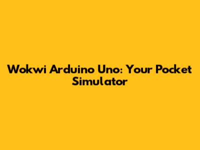 Wokwi Arduino Uno: Your Pocket Simulator
