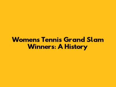 Women's Tennis Grand Slam Winners: A History