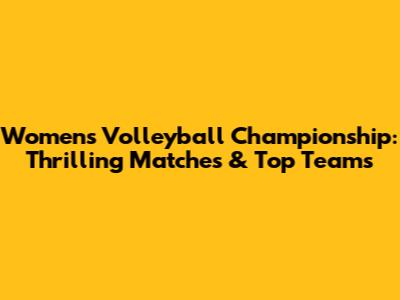 Women's Volleyball Championship: Thrilling Matches & Top Teams