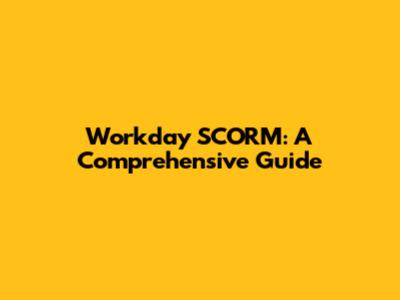Workday SCORM: A Comprehensive Guide
