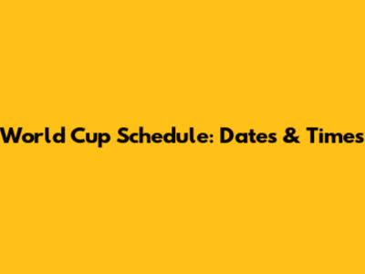 World Cup Schedule: Dates & Times