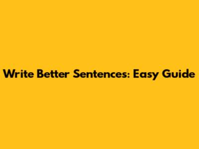 Write Better Sentences: Easy Guide