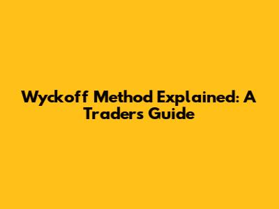 Wyckoff Method Explained: A Trader's Guide