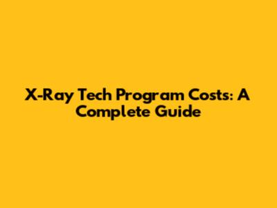 X-Ray Tech Program Costs: A Complete Guide