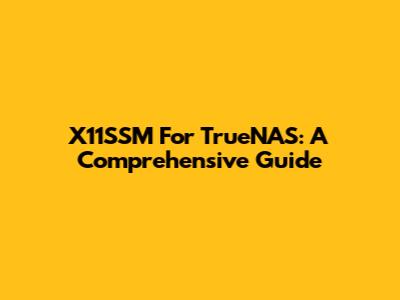 X11SSM For TrueNAS: A Comprehensive Guide