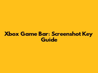 Xbox Game Bar: Screenshot Key Guide