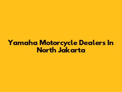 Yamaha Motorcycle Dealers In North Jakarta