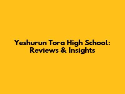 Yeshurun Tora High School: Reviews & Insights