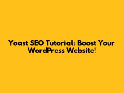 Yoast SEO Tutorial: Boost Your WordPress Website!
