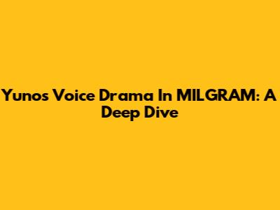 Yuno's Voice Drama In MILGRAM: A Deep Dive