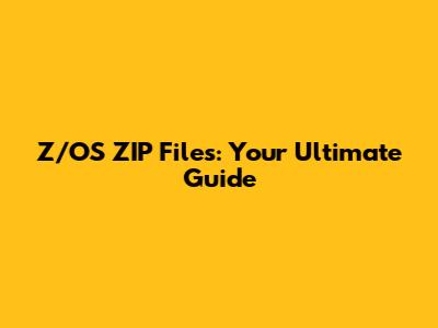 Z/OS ZIP Files: Your Ultimate Guide