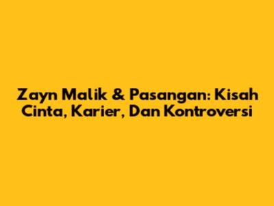 Zayn Malik & Pasangan: Kisah Cinta, Karier, Dan Kontroversi