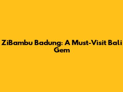 ZiBambu Badung: A Must-Visit Bali Gem