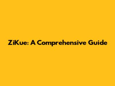 ZiKue: A Comprehensive Guide