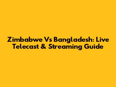 Zimbabwe Vs Bangladesh: Live Telecast & Streaming Guide