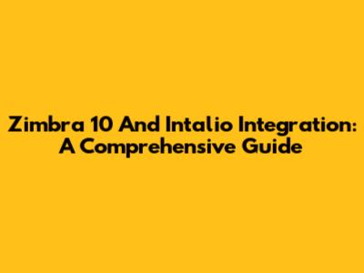 Zimbra 10 And Intalio Integration: A Comprehensive Guide