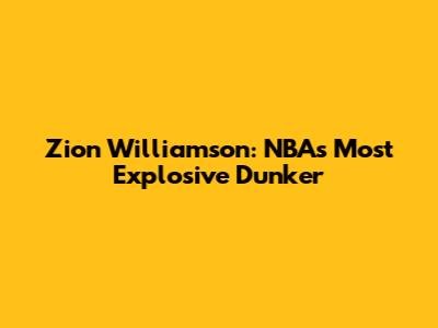 Zion Williamson: NBA's Most Explosive Dunker
