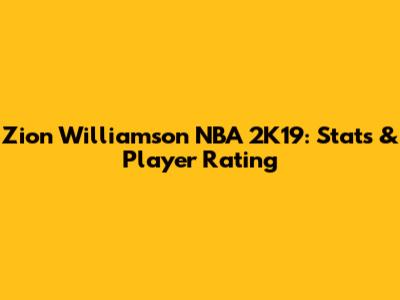 Zion Williamson NBA 2K19: Stats & Player Rating